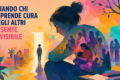 Quando chi si prende cura degli altri si sente invisibile
