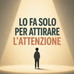 Lo fa solo per attirare l’attenzione